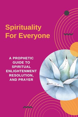 Beispielbild fr Spirituality For Everyone - A Prophetic Guide to Spiritual Enlightenment, Resolution, and Prayer zum Verkauf von Buchpark
