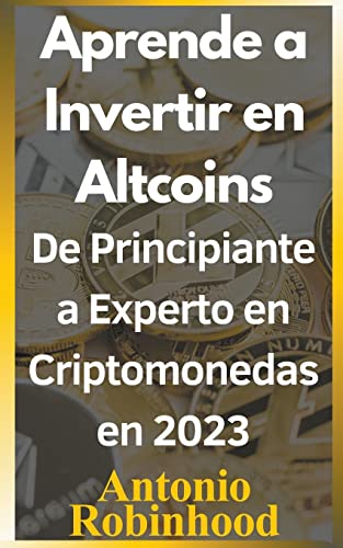 Stock image for APRENDE A INVERTIR EN ALTCOINS DE PRINCIPIANTE A EXPERTO EN CRIPTOMONEDAS EN 2023 CRIPTOMONEDAS BARATAS CON FUTURO EN 2023. for sale by KALAMO LIBROS, S.L.