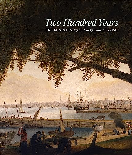 Stock image for Two Hundred Years: The Historical Society of Pennsylvania, 1824-2024 for sale by Lakeside Books