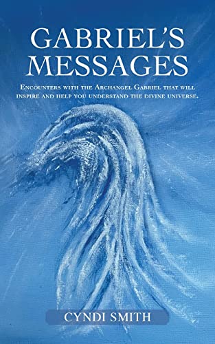 Stock image for Gabriel's Messages: Encounters with the Archangel Gabriel that will inspire and help you understand the divine universe. for sale by GreatBookPrices