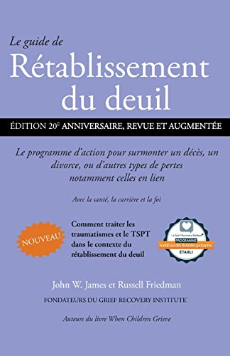 Beispielbild fr Le guide de Rtablissement du deuil: Le programme d'action pour surmonter un dcs, un divorce ou d'autres types de pertes, notamment celles en lien . sant, la carrire et la foi (French Edition) zum Verkauf von California Books