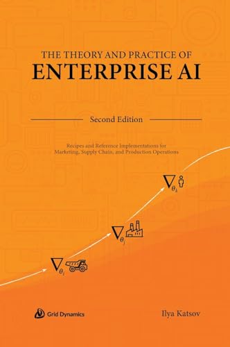 Beispielbild fr The Theory and Practice of Enterprise AI: Recipes and Reference Implementations for Marketing, Supply Chain, and Production Operations zum Verkauf von Ria Christie Collections