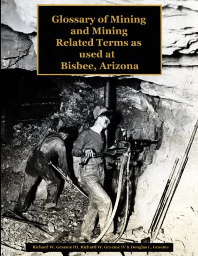 Imagen de archivo de GLOSSARY OF THE MINING AND MINING RELATED TERMS AS USED AT BISBEE, ARIZONA: Illustrated Edition a la venta por California Books