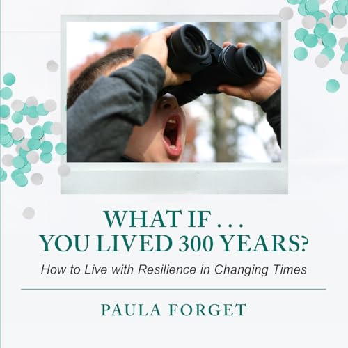 Stock image for What If . . . You Lived 300 Years: How to Live with Resilience in Changing Times for sale by GreatBookPrices