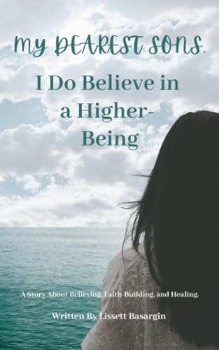 Stock image for My Dearest Sons I Do Believe in a Higher Being: A Story About Believing, Faith-Building, and Healing for sale by Goodwill Industries of VSB