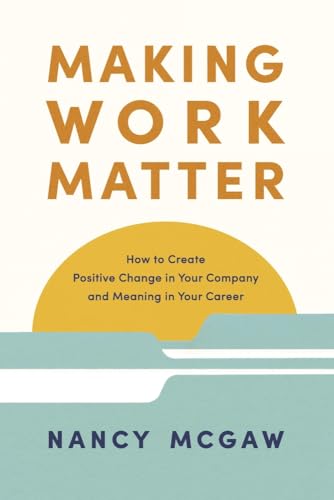 9798218357344: Making Work Matter: How to Create Positive Change in Your Company and Meaning in Your Career