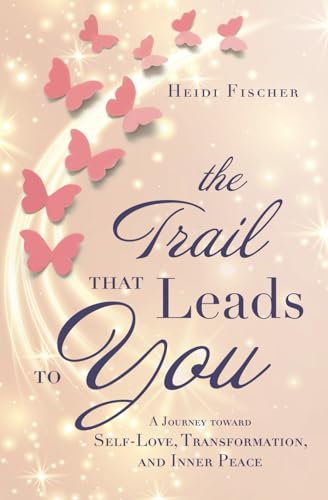 Stock image for The Trail That Leads to You: A Journey toward Self-Love, Transformation, and Inner Peace for sale by GreatBookPrices
