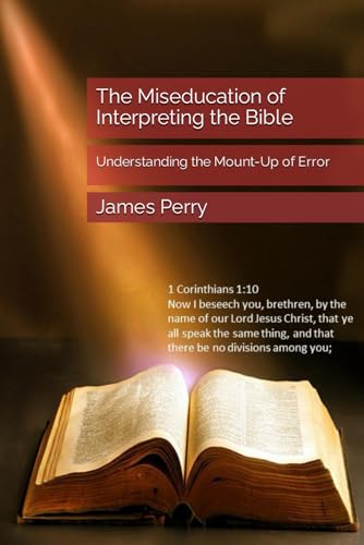 Stock image for Miseducation of Interpreting the Bible: Understanding the Mount-Up of Error for sale by California Books