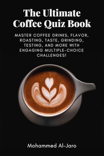 Stock image for The Ultimate Coffee Quiz Book: Master Coffee Drinks, Flavor, Roasting, Taste, Grinding, Testing, and More with Engaging Multiple-Choice Challenges! for sale by GreatBookPricesUK