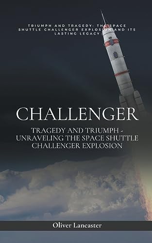 Stock image for Challenger: Tragedy and Triumph - Unraveling the Space Shuttle Challenger Explosion for sale by GreatBookPrices