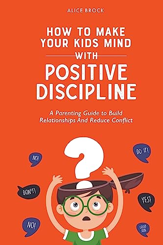 Stock image for How to Make Your Kids Mind With Positive Discipline: A Parenting Guide to Build Relationships And Reduce Conflict for sale by GreatBookPrices