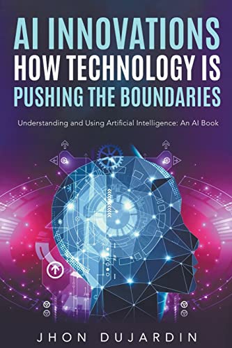 Beispielbild fr AI Innovations: How Technology is Pushing the Boundaries" Understanding and Using Artificial Intelligence: An AI Book zum Verkauf von GreatBookPrices