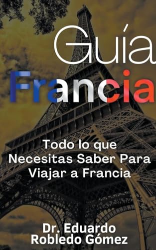 Stock image for Gua Francia Todo lo que Necesitas Saber Para Viajar a Francia (Spanish Edition) for sale by California Books