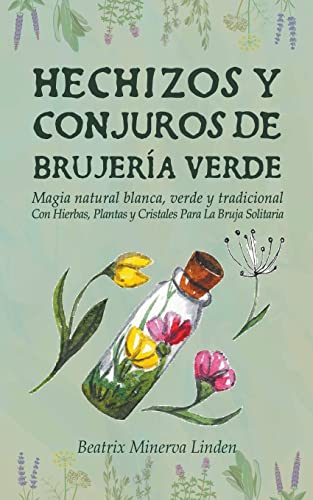 Stock image for Hechizos y Conjuros de Brujera Verde: Magia Natural Blanca, Verde y Tradicional con Hierbas, Plantas y Cristales Para la Bruja Solitaria for sale by GreatBookPrices