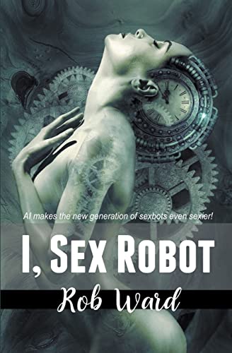 Stock image for I, Sex Robot for sale by California Books