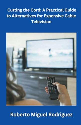 Imagen de archivo de Cutting the Cord: A Practical Guide to Alternatives for Expensive Cable Television a la venta por GreatBookPrices