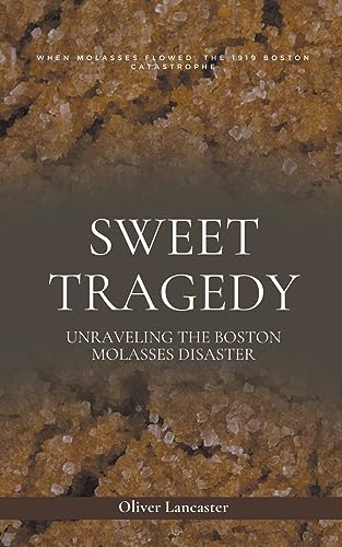 Stock image for Sweet Tragedy: Unraveling The Boston Molasses Disaster for sale by California Books