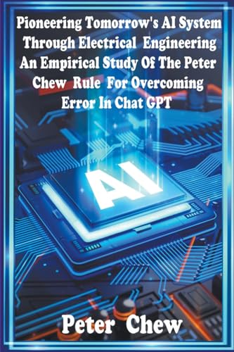 Beispielbild fr Pioneering Tomorrow's AI System Through Electrical Engineering. An Empirical Study Of The Peter Chew Rule For Overcoming Error In Chat GPT zum Verkauf von GreatBookPrices