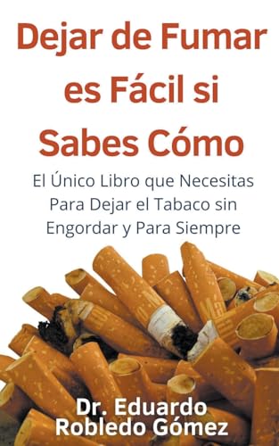 Stock image for DEJAR DE FUMAR ES FCIL SI SABES CMO EL NICO LIBRO QUE NECESITAS PARA DEJAR EL TABACO SIN ENGORDAR Y PARA SIEMPRE. for sale by KALAMO LIBROS, S.L.