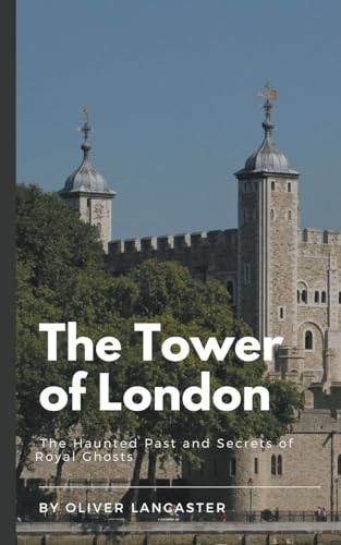 Stock image for The Tower of London: The Haunted Past and Secrets of Royal Ghosts for sale by GreatBookPrices