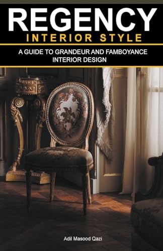 Stock image for Regency Interior Style: A Guide To Grandeur And Flamboyance Interior Design for sale by GreatBookPrices