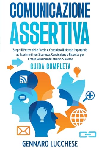 9798223441755: Comunicazione Assertiva: Scopri il Potere delle Parole e Conquista il Mondo Imparando ad Esprimerti con Sicurezza, Convinzione e Rispetto per Creare Relazioni di Estremo Successo (Guida Completa)