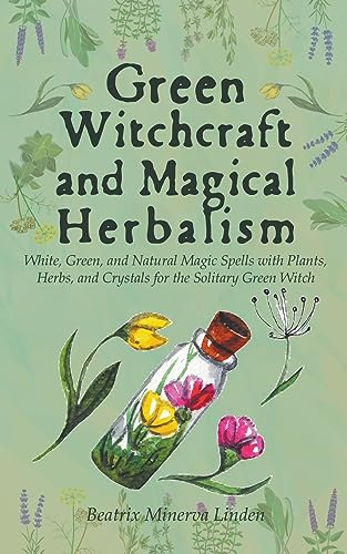 Stock image for Green Witchcraft and Magical Herbalism: White, Green, and Natural Magic Spells with Plants, Herbs, and Crystals for the Solitary Green Witch for sale by GreatBookPrices
