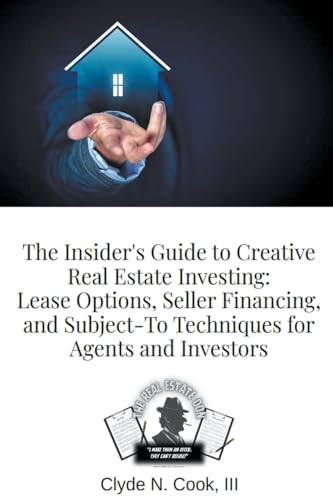 Beispielbild fr The Insider's Guide to Creative Real Estate Investing: Lease Options, Seller Financing, and Subject-To Techniques for Agents and Investors zum Verkauf von GreatBookPrices