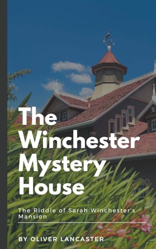 Stock image for The Winchester Mystery House: The Riddle of Sarah Winchester's Mansion for sale by GreatBookPrices