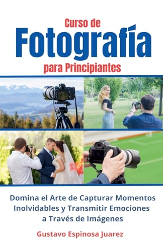 Imagen de archivo de Curso de Fotografa para Principiantes Domina el Arte de Capturar Momentos Inolvidables y transmitir Emociones a Travs de Imgenes a la venta por GreatBookPrices