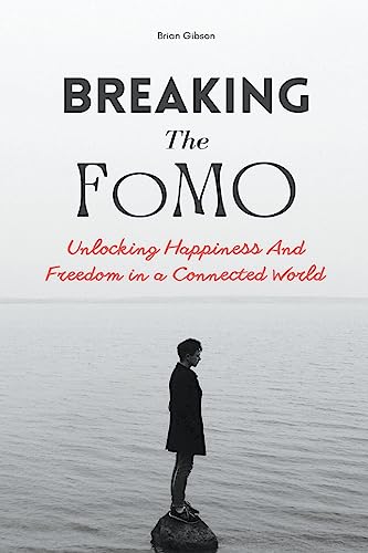 Stock image for Breaking The FoMO Unlocking Happiness And Freedom in a Connected World for sale by GreatBookPrices