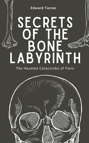 Stock image for Secrets of the Bone Labyrinth: The Haunted Catacombs of Paris for sale by GreatBookPrices