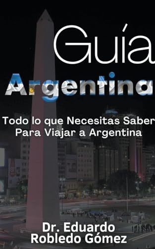 Imagen de archivo de Gua Argentina Todo lo que Necesitas Saber Para Viajar a Argentina a la venta por GreatBookPrices