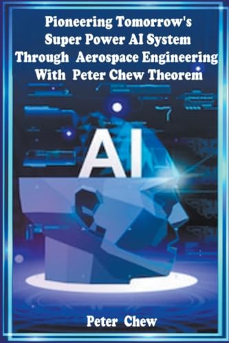 Beispielbild fr Pioneering Tomorrow's Super Power AI System Through Aerospace Engineering with Peter Chew Theorem zum Verkauf von Buchpark