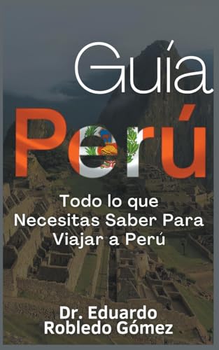 Imagen de archivo de Gua Per Todo lo que Necesitas Saber Para Viajar a Per (Guas de Viaje y Guas Tursticas Con las Mejores Rutas) (Spanish Edition) a la venta por California Books