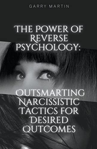 Stock image for The Power of Reverse Psychology: Outsmarting Narcissistic Tactics for Desired Outcomes for sale by GreatBookPrices