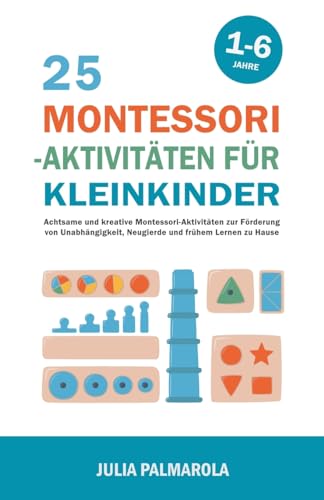 Stock image for 25 Montessori - Aktivitäten für Kleinkinder: Achtsame und Kreative Montessori-Aktivitäten zur F rderung von Unabhängigkeit, Neugierde und Frühem Lerne for sale by GreatBookPricesUK