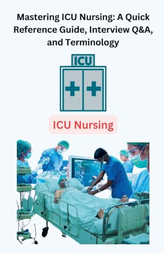 Stock image for Mastering ICU Nursing: A Quick Reference Guide, Interview Q&A, and Terminology for sale by GreatBookPrices