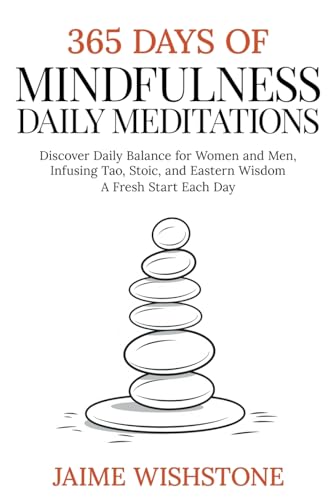 Stock image for 365 Days Of Mindfulness: Daily Meditations - Discover Daily Balance for Women and Men, Infusing Tao, Stoic, and Eastern Wisdom - A Fresh Start Each Day for sale by California Books