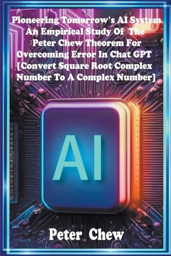 Beispielbild fr Pioneering Tomorrow's AI System . An Empirical Study Of The Peter Chew Theorem For Overcoming Error In Chat GPT [Convert Square Root Complex Number To zum Verkauf von GreatBookPrices