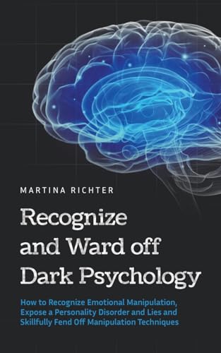 Stock image for Recognize and Ward off Dark Psychology: How to Recognize Emotional Manipulation, Expose a Personality Disorder and Lies and Skillfully Fend Off Manipu for sale by GreatBookPrices