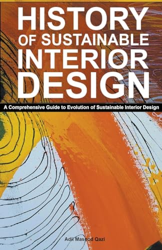 Stock image for History of Sustainable Interior Design: A Comprehensive Guide to Evolution of Sustainable Interior Design for sale by California Books