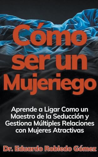 Stock image for Cmo ser un Mujeriego Aprende a Ligar Como un Maestro de la Seduccin y Gestiona Mltiples Relaciones con Mujeres Atractivas (Spanish Edition) for sale by California Books