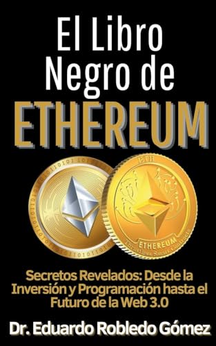 Stock image for El Libro Negro de Ethereum ecretos Revelados: Desde la Inversin y Programacin hasta el Futuro de la Web 3.0 (5) (Aprende A Comprar E Invertir en . Aunque Seas Principiante y Empieces de Cero) for sale by California Books