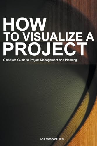 Stock image for How to Visualize a Project: Complete Guide to Project Management and Planning for sale by California Books