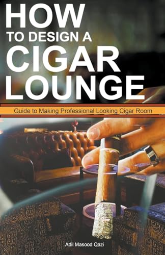 Stock image for How to Design a Cigar Lounge: Guide to Making Professional Looking Cigar Room for sale by California Books