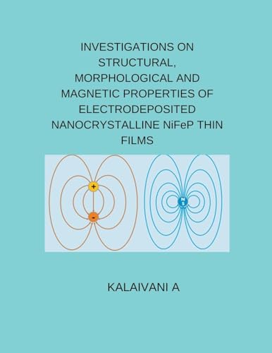 Stock image for INVESTIGATIONS ON STRUCTURAL, MORPHOLOGICAL AND MAGNETIC PROPERTIES OF ELECTRODEPOSITED NANOCRYSTALLINE NiFeP THIN FILMS for sale by California Books