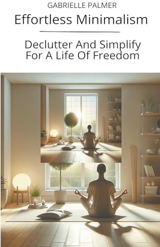 Stock image for Effortless Minimalism: Declutter And Simplify For A Life Of Freedom for sale by California Books