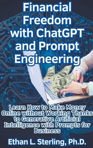 Image d'archives pour Financial Freedom with ChatGPT and Prompt Engineering Learn How to Make Money Online without Working Thanks to Generative Artificial Intelligence with Prompts for Business mis en vente par Buchpark