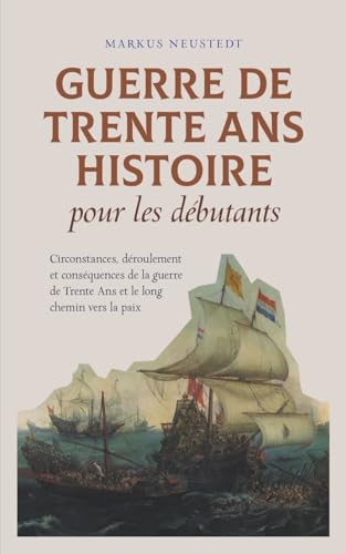 Stock image for Guerre de Trente Ans Histoire pour les dbutants Circonstances, droulement et consquences de la guerre de Trente Ans et le long chemin vers la paix (Paperback) for sale by Grand Eagle Retail